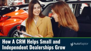 used car dealer crm helps independent small dealerships grow - AutoRaptor